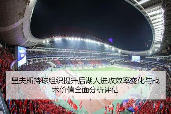 里夫斯持球组织提升后湖人进攻效率变化与战术价值全面分析评估