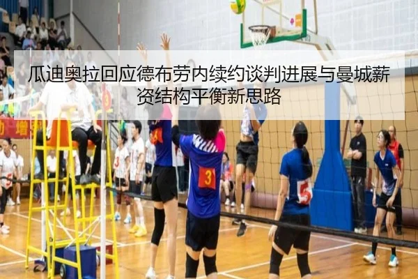 瓜迪奥拉回应德布劳内续约谈判进展与曼城薪资结构平衡新思路
