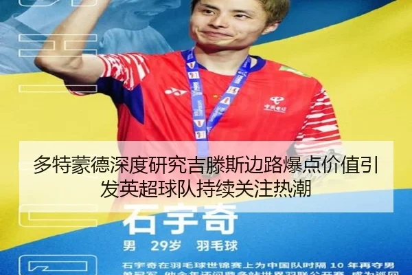 多特蒙德深度研究吉滕斯边路爆点价值引发英超球队持续关注热潮